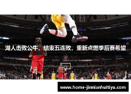 湖人击败公牛，结束五连败，重新点燃季后赛希望