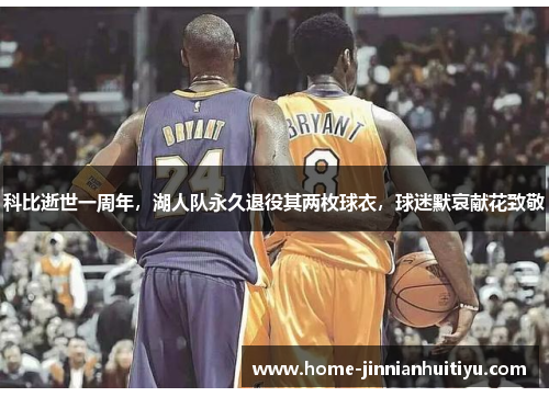 科比逝世一周年，湖人队永久退役其两枚球衣，球迷默哀献花致敬